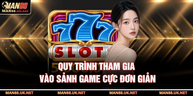 Quy trình tham gia vào sảnh game cực đơn giản
